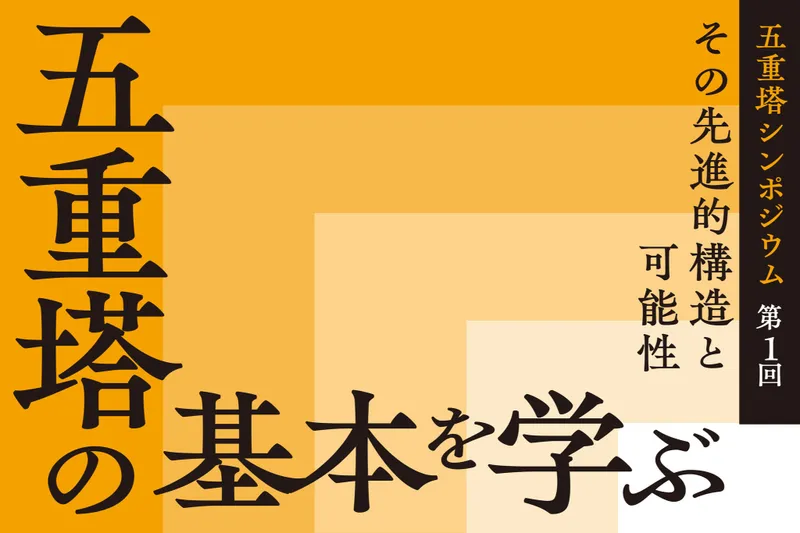 6月5日（金）開催！「地震に強いのはなぜ？」五重塔の構造と可能性をひも解く3回連続シンポジウム