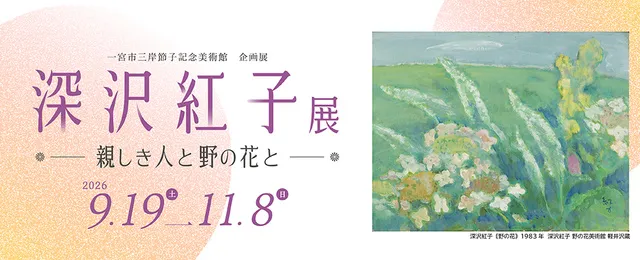 企画展「深沢紅子展　親しき人と野の花と」