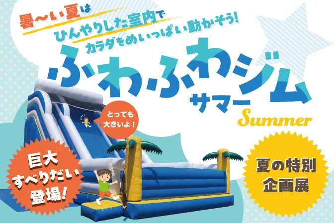夏の特別企画展「ふわふわジム」＆「おばけの「ひぇ～っ」とかくれんぼ」