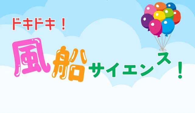 サイエンスショー「ドキドキ！風船サイエンス！」