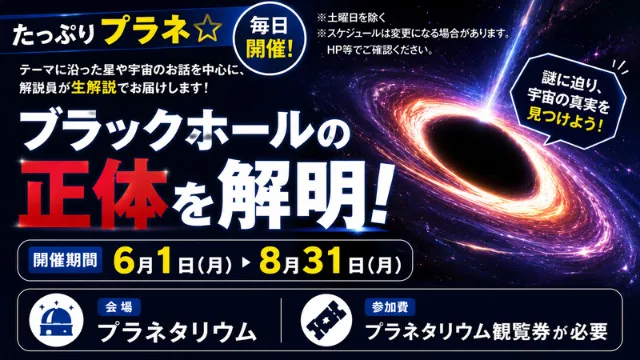 たっぷりプラネ「大解明！ブラックホールのすがた」