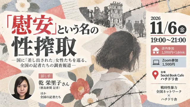「慰安」という名の性搾取 ―国に「差し出された」女性たちを巡る、 全国の記者たちの調査報道―