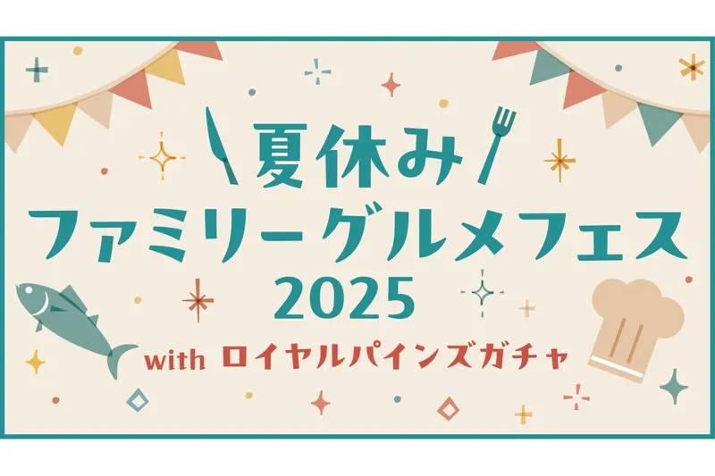 夏休みファミリーグルメフェス2025with ロイヤルパインズガチャ_2