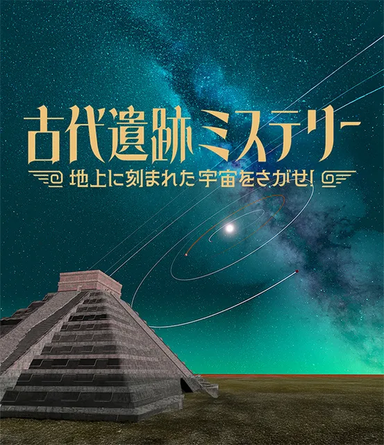 プラネタリウム秋番組「古代遺跡ミステリー～地上に刻まれた宇宙をさがせ！～」