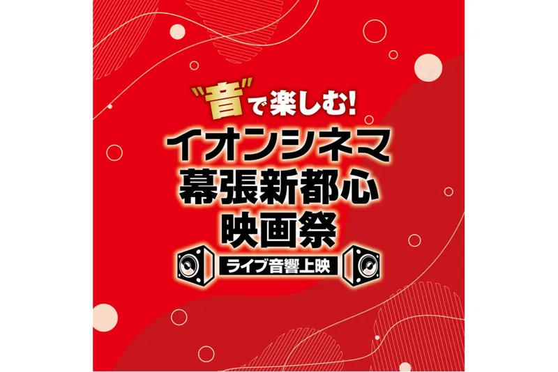 “音”で楽しむ！イオンシネマ幕張新都心映画祭＜ライブ音響上映＞