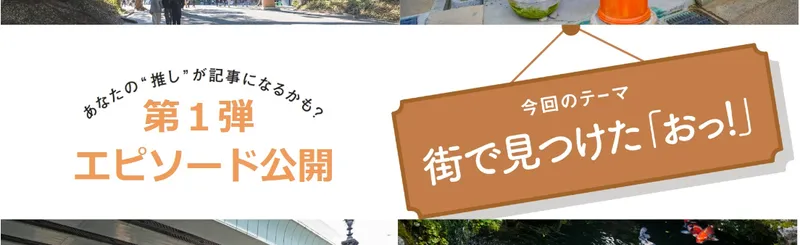 【読者投稿企画】「街で見つけた『おっ！』」第１弾エピソードを公開します！